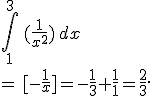 \int_1^{3}\,(\frac{1}{x^2})\,dx\,\\=\,%5B-\frac{1}{x}%5D=-\frac{1}{3}+\frac{1}{1}=\frac{2}{3}.